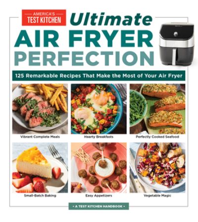 Ultimate Air Fryer Perfection: 185 Remarkable Recipes That Make the Most of Your Air Fryer - America's Test Kitchen - Książki - America's Test Kitchen - 9781954210844 - 31 października 2023