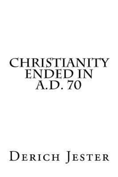 Cover for Derich Jester · Christianity Ended in A.D. 70 (Paperback Bog) (2017)