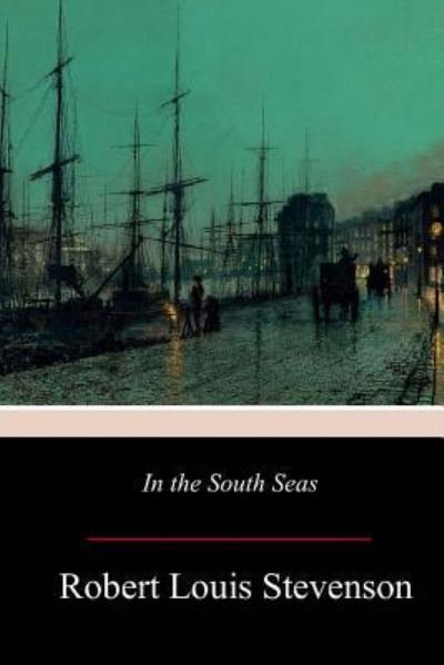 In the South Seas - Robert Louis Stevenson - Kirjat - Createspace Independent Publishing Platf - 9781979130844 - keskiviikko 15. marraskuuta 2017