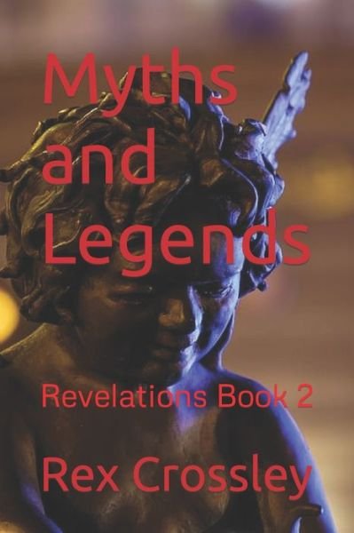 Myths and Legends - Rex Crossley - Books - Independently Published - 9781980921844 - May 15, 2018