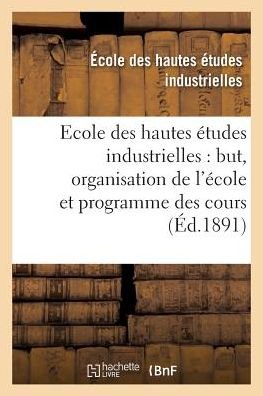 Cover for Ecole Des Hautes Etudes · Ecole Des Hautes Etudes Industrielles: But, Organisation de l'Ecole Et Programme Des Cours (Paperback Bog) (2017)