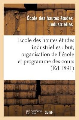 Cover for Ecole Des Hautes Etudes · Ecole Des Hautes Etudes Industrielles: But, Organisation de l'Ecole Et Programme Des Cours (Paperback Bog) (2017)