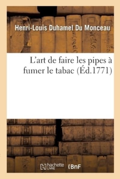 Cover for Henri-Louis Duhamel Du Monceau · L'Art de Faire Les Pipes A Fumer Le Tabac (Paperback Bog) (2017)