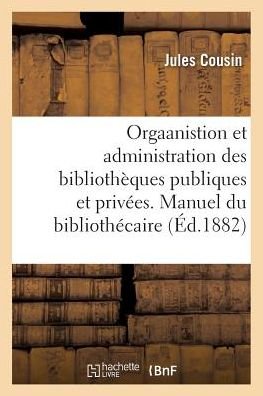 Cover for Cousin-j · Orgaanistion et Administration Des Bibliotheques Publiques et Privees. Manuel Du Bibliothecaire (Paperback Book) (2016)