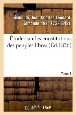 Études sur les constitutions des peuples libres. Tome 1 - Sismondi-j - Books - HACHETTE LIVRE-BNF - 9782329008844 - July 1, 2018