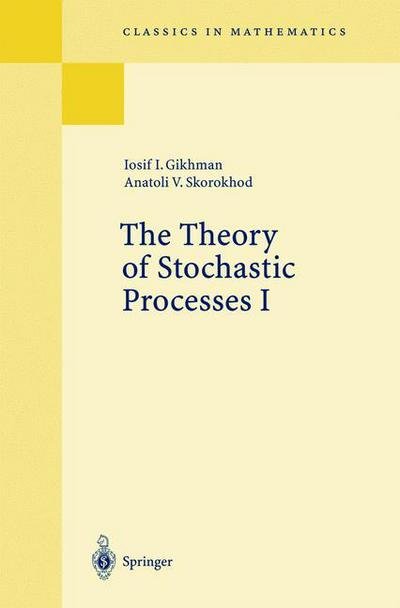 Cover for Iosif I. Gikhman · The Theory of Stochastic Processes I - Classics in Mathematics (Paperback Book) [Reprint of the 1st ed. Berlin Heidelberg New York edition] (2004)