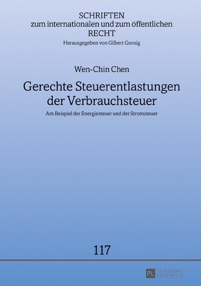 Cover for Wen-Chin Chen · Gerechte Steuerentlastungen der Verbrauchsteuer; Am Beispiel der Energiesteuer und der Stromsteuer - Schriften Zum Internationalen Und Zum Oeffentlichen Recht (Hardcover bog) (2017)