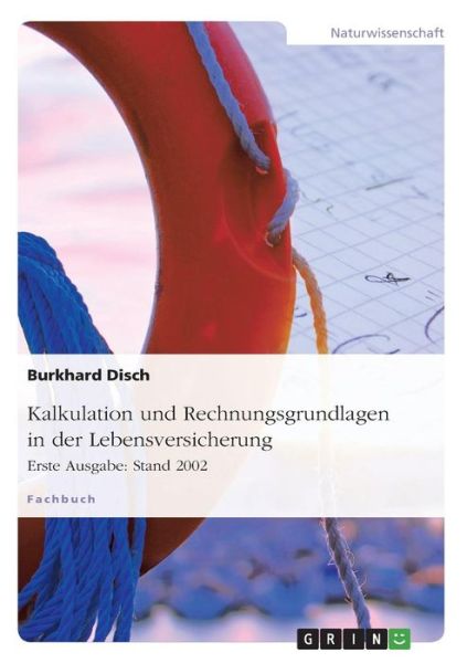 Cover for Burkhard Disch · Kalkulation und Rechnungsgrundlagen in der Lebensversicherung. Erste Ausgabe: Stand 2002 (Paperback Book) [German edition] (2007)