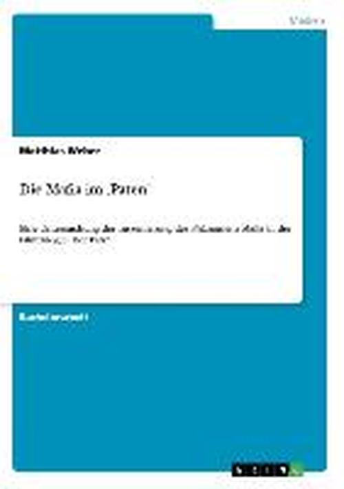 Die Mafia im 'Paten': Eine Untersuchung der Inszenierung des Phanomens Mafia in der Filmtrilogie 'Der Pate' - Matthias Weber - Books - Grin Verlag - 9783638888844 - January 11, 2008