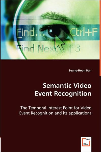 Cover for Seung-hoon Han · Semantic Video Event Recognition: the Temporal Interest Point for Video Event Recognition and Its Applications (Taschenbuch) (2008)