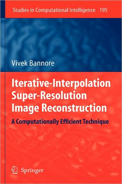 Vivek Bannore · Iterative-Interpolation Super-Resolution Image Reconstruction: A Computationally Efficient Technique - Studies in Computational Intelligence (Hardcover Book) [2009 edition] (2009)