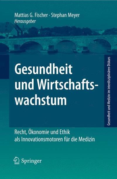 Cover for Mattias G Fischer · Gesundheit Und Wirtschaftswachstum: Recht, OEkonomie Und Ethik ALS Innovationsmotoren Fur Die Medizin - Gesundheit Und Medizin Im Interdisziplinaren Diskurs (Paperback Book) [2010 edition] (2010)