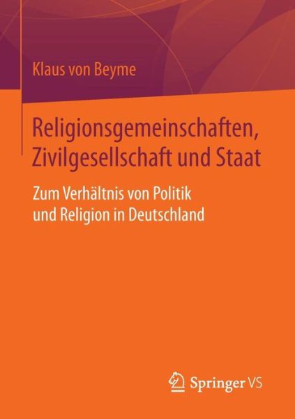 Cover for Professor Klaus Von Beyme · Religionsgemeinschaften, Zivilgesellschaft Und Staat: Zum Verhaltnis Von Politik Und Religion in Deutschland (Paperback Book) [2015 edition] (2015)