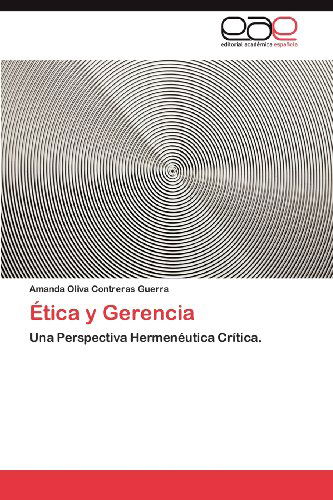 Cover for Amanda Oliva Contreras Guerra · Ética Y Gerencia: Una Perspectiva Hermenéutica Crítica. (Paperback Book) [Spanish edition] (2012)