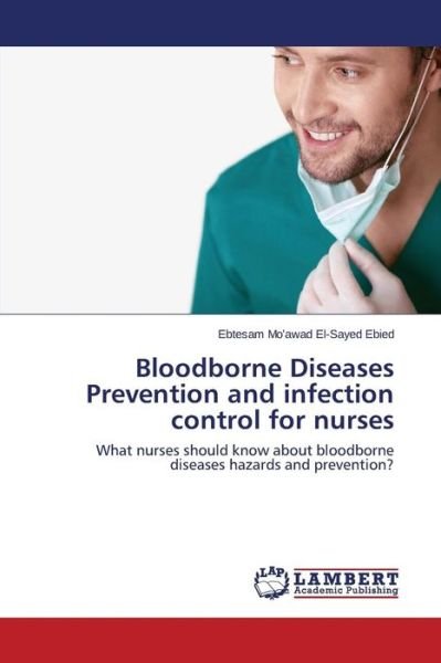 Cover for Ebtesam Mo'awad El-sayed Ebied · Bloodborne Diseases Prevention and Infection Control for Nurses: What Nurses Should Know About Bloodborne Diseases Hazards and Prevention? (Paperback Bog) (2014)