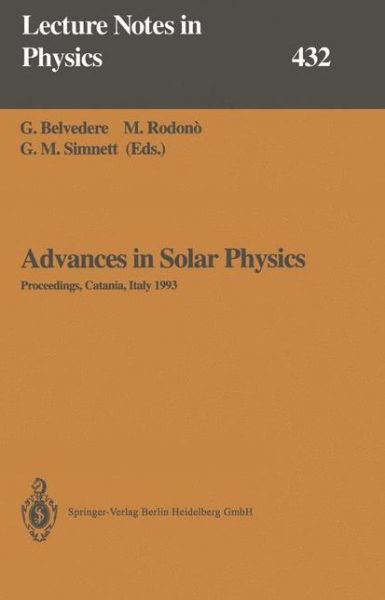 Cover for G Belvedere · Advances in Solar Physics: Proceedings of the Seventh European Meeting on Solar Physics Held in Catania, Italy, 11-15 May 1993 - Lecture Notes in Physics (Paperback Book) [Softcover reprint of the original 1st ed. 1994 edition] (2013)