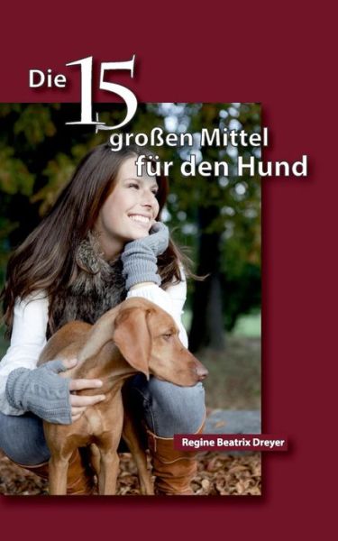 Cover for Regine Beatrix Dreyer · Die funfzehn grossen Mittel fur den Hund (Paperback Bog) (2016)