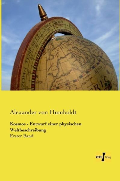Kosmos - Entwurf Einer Physischen Weltbeschreibung: Erster Band (Volume 1) (German Edition) - Alexander Von Humboldt - Książki - Vero Verlag GmbH & Co.KG - 9783737200844 - 11 listopada 2019