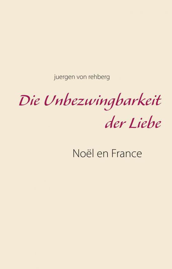 Cover for Rehberg · Die Unbezwingbarkeit der Liebe (Book)