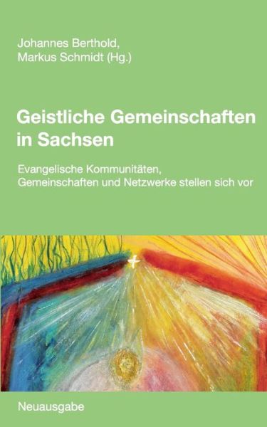 Cover for Geistliche Gemeinschaften in Sachsen: Evangelische Kommunitaten, Gemeinschaften und Netzwerke stellen sich vor. Neuausgabe (Paperback Book) (2020)