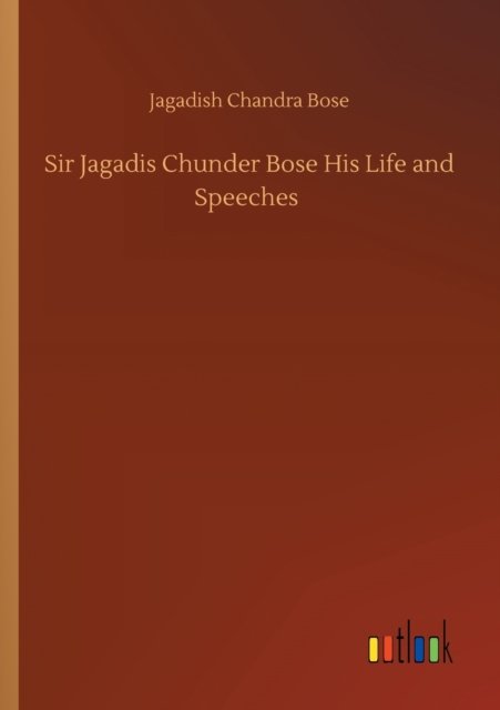 Cover for Jagadish Chandra Bose · Sir Jagadis Chunder Bose His Life and Speeches (Paperback Bog) (2020)