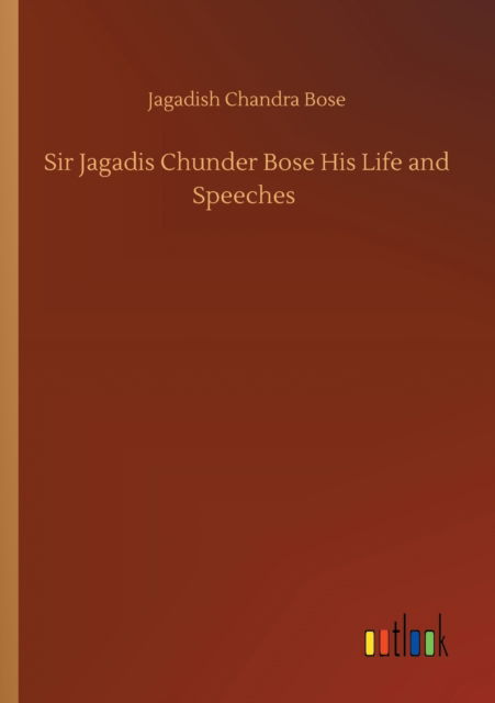 Cover for Jagadish Chandra Bose · Sir Jagadis Chunder Bose His Life and Speeches (Paperback Book) (2020)