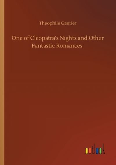 One of Cleopatra's Nights and Other Fantastic Romances - Theophile Gautier - Books - Outlook Verlag - 9783752331844 - July 21, 2020