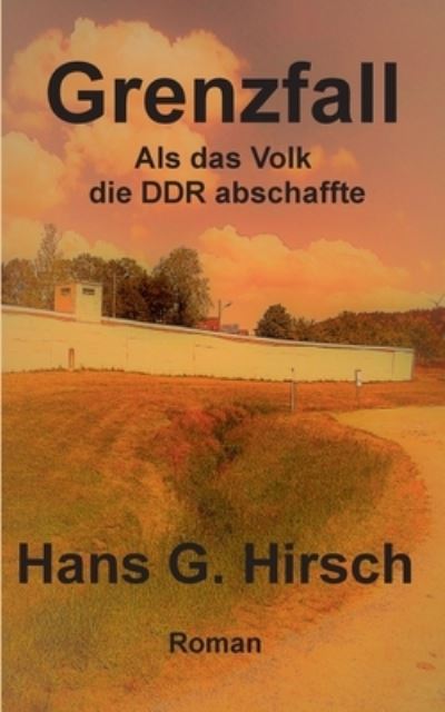 Cover for Hans G Hirsch · Grenzfall: Als das Volk die DDR abschaffte (Paperback Book) (2021)