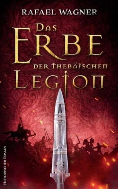 Das Erbe der thebäischen Legion - Rafael Wagner - Books - BoD  Books on Demand - 9783756276844 - September 7, 2022