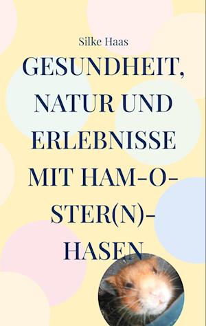 Cover for Silke Haas · Gesundheit, Natur und Erlebnisse mit Ham-O-ster (n)-Hasen (Book) (2024)