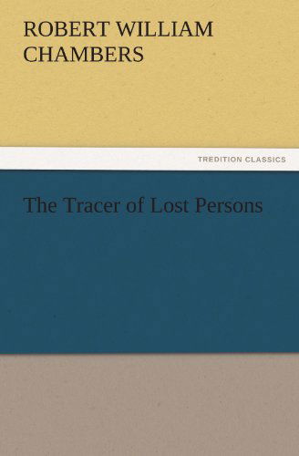 The Tracer of Lost Persons (Tredition Classics) - Robert William Chambers - Książki - tredition - 9783842434844 - 8 listopada 2011