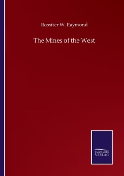 The Mines of the West - Rossiter W Raymond - Bücher - Salzwasser-Verlag Gmbh - 9783846056844 - 10. September 2020