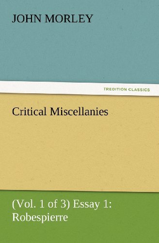 Cover for John Morley · Critical Miscellanies (Vol. 1 of 3) Essay 1: Robespierre (Tredition Classics) (Taschenbuch) (2012)