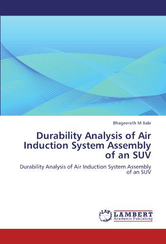 Durability Analysis of Air Induction System Assembly of an Suv - Bhageerath M Bale - Kirjat - LAP LAMBERT Academic Publishing - 9783847330844 - torstai 29. joulukuuta 2011