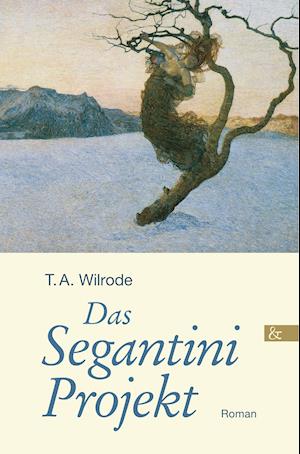 Cover for T. A. Wilrode · Das Segantini Projekt (Paperback Book) (2018)
