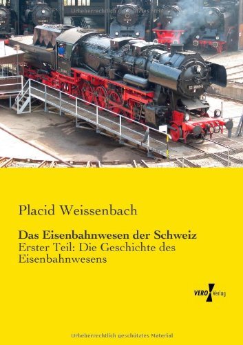 Das Eisenbahnwesen Der Schweiz: Erster Teil: Die Geschichte Des Eisenbahnwesens (Volume 1) (German Edition) - Placid Weissenbach - Boeken - Vero Verlag GmbH & Co.KG - 9783956102844 - 13 november 2019
