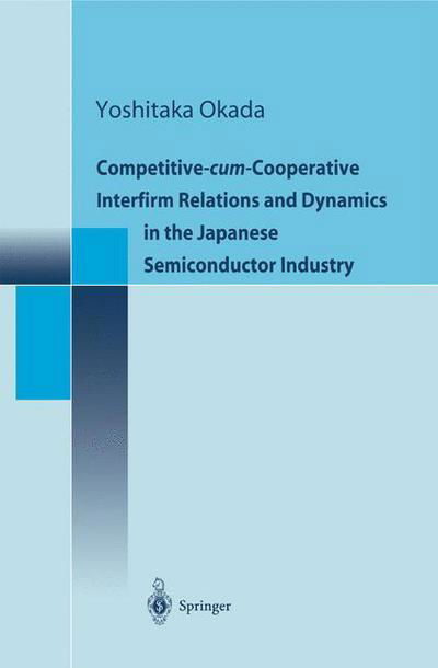 Cover for Yoshitaka Okada · Competitive-cum-Cooperative Interfirm Relations and Dynamics in the Japanese Semiconductor Industry (Paperback Book) [Softcover reprint of the original 1st ed. 2000 edition] (2012)