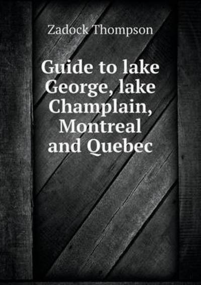 Cover for Zadock Thompson · Guide to Lake George, Lake Champlain, Montreal and Quebec (Paperback Book) (2015)