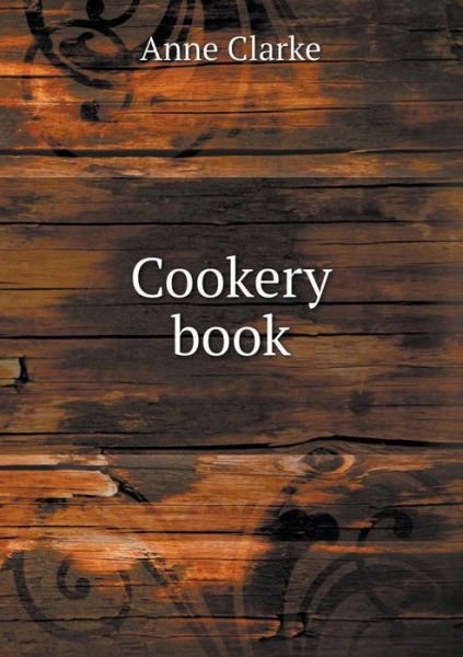 Cover for Anne Clarke · Cookery Book (Pocketbok) (2015)