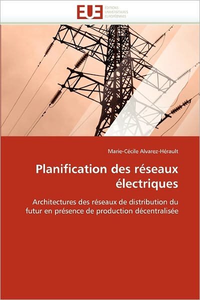 Cover for Marie-cécile Alvarez-hérault · Planification Des Réseaux Électriques: Architectures Des Réseaux De Distribution Du Futur en Présence De Production Décentralisée (Pocketbok) [French edition] (2011)