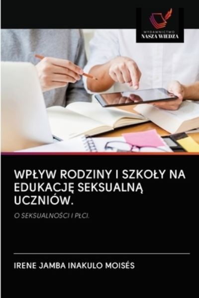 Cover for Irene Jamba Inakulo Moisés · Wplyw Rodziny I Szkoly Na Edukacj? Seksualn? Uczniow. (Paperback Book) (2020)
