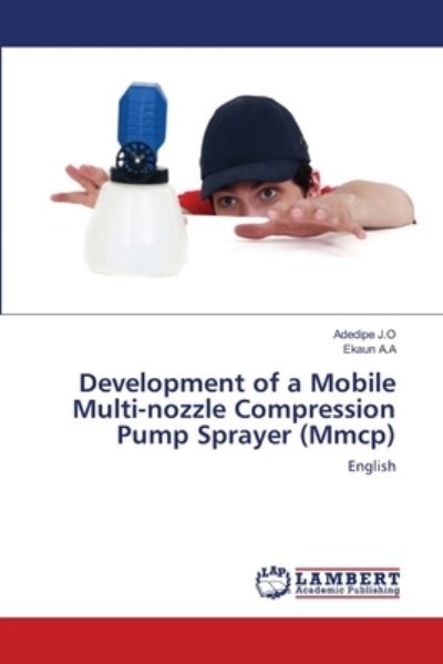 Cover for Adedipe J O · Development of a Mobile Multi-nozzle Compression Pump Sprayer (Mmcp) (Paperback Book) (2021)