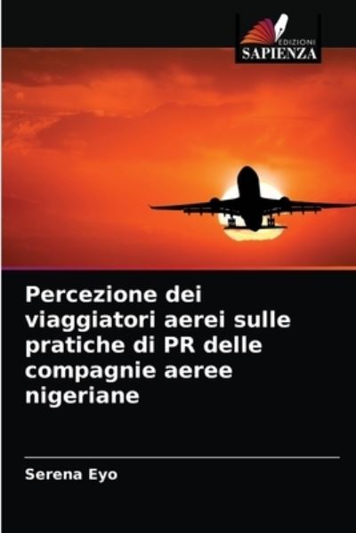 Cover for Serena Eyo · Percezione dei viaggiatori aerei sulle pratiche di PR delle compagnie aeree nigeriane (Paperback Book) (2021)