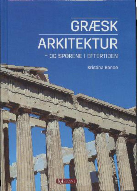 Græsk arkitektur - og sporene i eftertiden - Kristina Bonde - Bücher - Meloni - 9788771500844 - 3. Oktober 2017