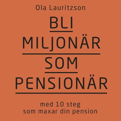 Bli miljonär som pensionär : med 10 steg som maxar din pension - Ola Lauritzson - Audio Book - Tukan förlag - 9789177835844 - January 16, 2019