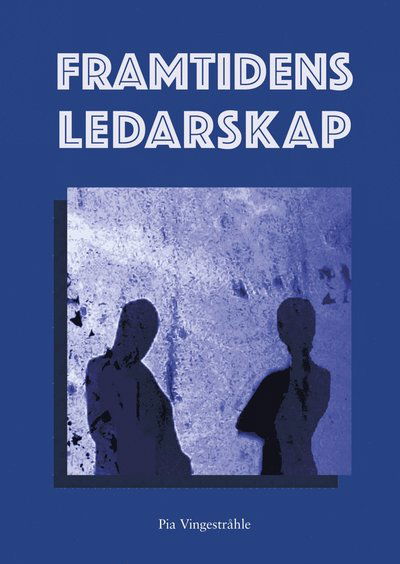 Cover for Pia Vingestråhle · Framtidens ledarskap : om konsten att leda människor på ett hållbart och fr (Book) (2021)