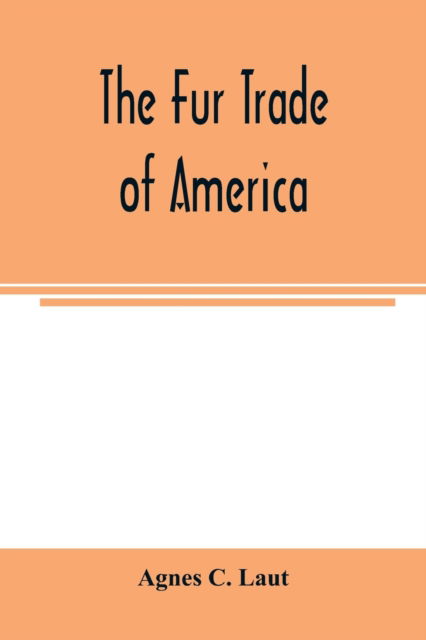 Cover for Agnes C Laut · The fur trade of America (Pocketbok) (2020)