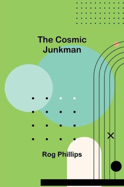 Cover for Rog Phillips · The Cosmic Junkman (Paperback Book) (2021)