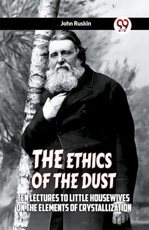 Cover for John Ruskin · THE ETHICS OF THE DUSTTen Lectures To Little Housewives On The Elements Of Crystallization (Edition2023) (Paperback Book) (2023)