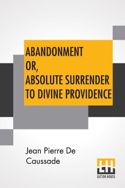 Abandonment Or, Absolute Surrender To Divine Providence - Jean Pierre De Caussade - Books - Lector House - 9789388396844 - May 6, 2019